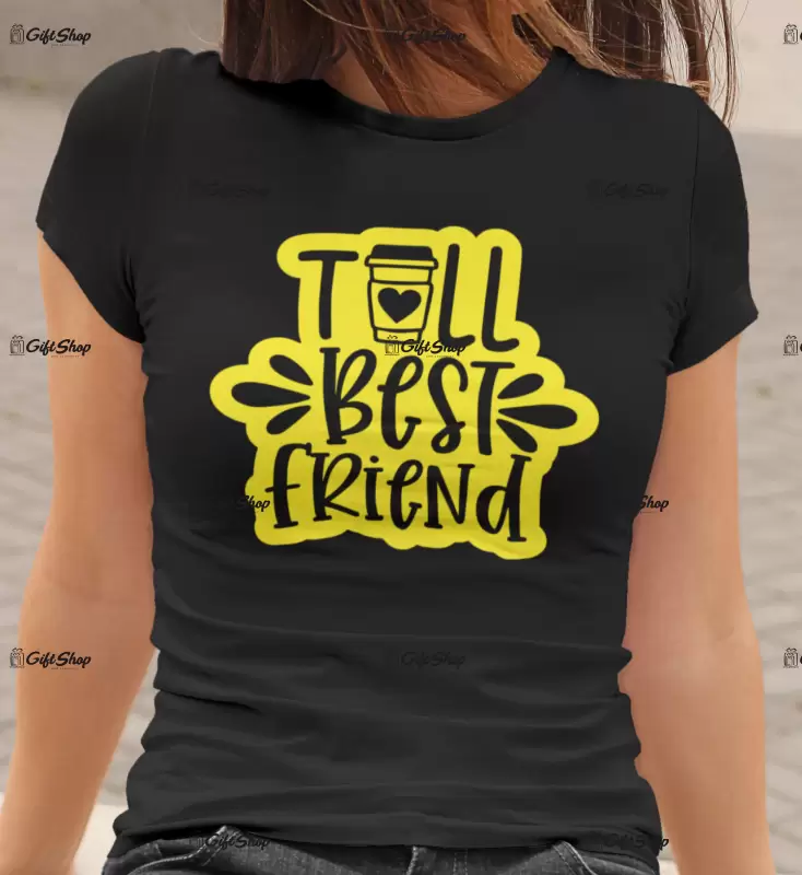Tall best friend , tricou cu mesaj.